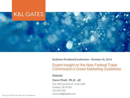 © Copyright 2014 by K&L Gates LLP. All rights reserved. Expert Insight on the New Federal Trade Commission’s Green Marketing Guidelines GoGreen Portland.