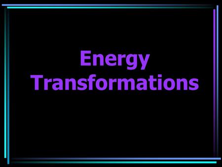 Energy Transformations. Energy The ability to cause change.