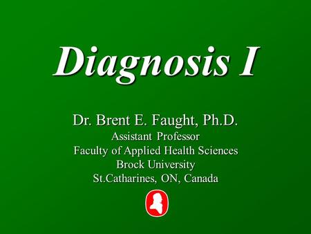 Diagnosis I Dr. Brent E. Faught, Ph.D. Assistant Professor Faculty of Applied Health Sciences Brock University St.Catharines, ON, Canada.