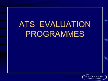 ATS EVALUATION PROGRAMMES. ATS EVALUATION PROGRAM AUTHORITY Vice President of Operations. Director Air Traffic Services.