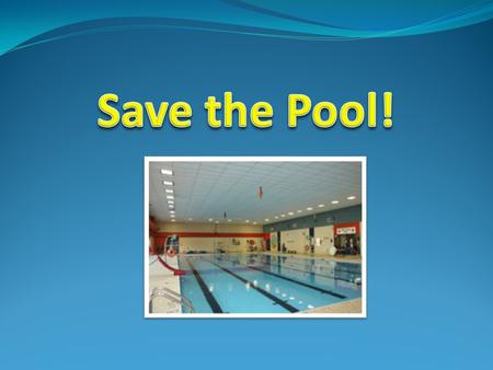 Save the Pool Brennan Finley Renate Hodges Bill Wiley Donna Ford Julie Bayza Maureen Poynton Ken Draayer Alex Acs Pat Legault Bill & Elaine Passfield.