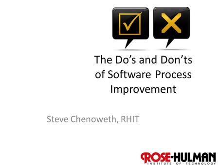 1 The Do’s and Don’ts of Software Process Improvement Steve Chenoweth, RHIT.