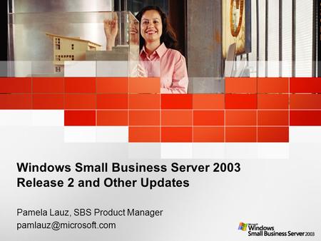 1 Windows Small Business Server 2003 Release 2 and Other Updates Pamela Lauz, SBS Product Manager