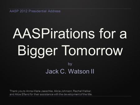 AASPirations for a Bigger Tomorrow by Jack C. Watson II Thank you to Anna-Marie Jaeschke, Alicia Johnson, Rachel Walker, and Alice Efland for their assistance.