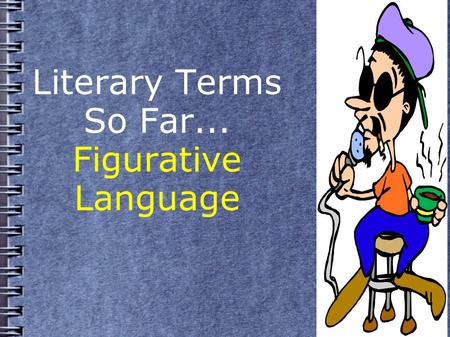 Literary Terms So Far... Figurative Language. Metaphor Direct comparison of two unlike things. Ex: The man is a pig. Our father is a rock.