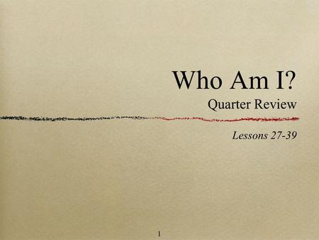 1 Who Am I? Quarter Review Lessons 27-39. 2 First you will see a list of the some of the people we have studied this quarter. Next you will be given a.