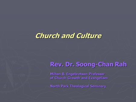 Church and Culture Rev. Dr. Soong-Chan Rah Milton B. Engebretson Professor of Church Growth and Evangelism North Park Theological Seminary.