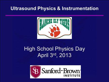 High School Physics Day April 3 rd, 2013 Ultrasound Physics & Instrumentation.