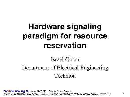 Israel Cidon Ne X tworking’03 June 23-25,2003, Chania, Crete, Greece The First COST-IST(EU)-NSF(USA) Workshop on EXCHANGES & TRENDS IN N ETWORKING 1 Hardware.