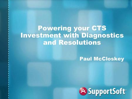 Powering your CTS Investment with Diagnostics and Resolutions Paul McCloskey.