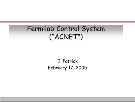 Fermilab Control System (“ACNET”) J. Patrick February 17, 2005.