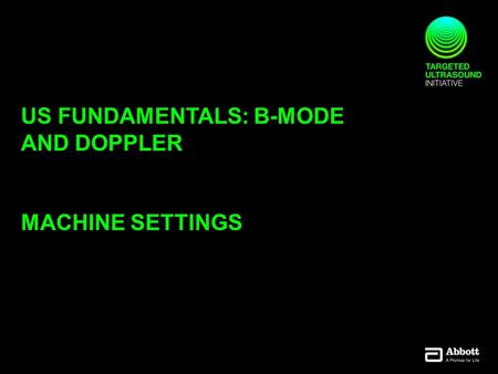 US FUNDAMENTALS: B-MODE AND DOPPLER MACHINE SETTINGS.