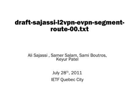 Copyright © 2004 Juniper Networks, Inc. Proprietary and Confidentialwww.juniper.net 1 draft-sajassi-l2vpn-evpn-segment- route-00.txt Ali Sajassi, Samer.