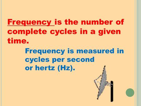 Frequency is the number of complete cycles in a given time. Frequency is measured in cycles per second or hertz (Hz).