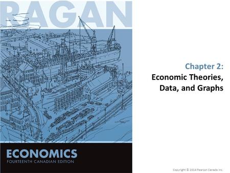 Chapter 2: Economic Theories, Data, and Graphs Copyright © 2014 Pearson Canada Inc.