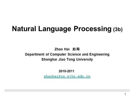 1 Natural Language Processing (3b) Zhao Hai 赵海 Department of Computer Science and Engineering Shanghai Jiao Tong University 2010-2011