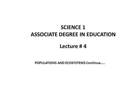 Lecture # 4 SCIENCE 1 ASSOCIATE DEGREE IN EDUCATION POPULATIONS AND ECOSYSTEMS Continue…..