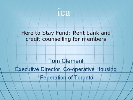 1. Here to Stay Fund Created by the Co-operative Housing Federation of Toronto (CHFT) In August 1999 Tom Clement Executive Director, Co-operative Housing.