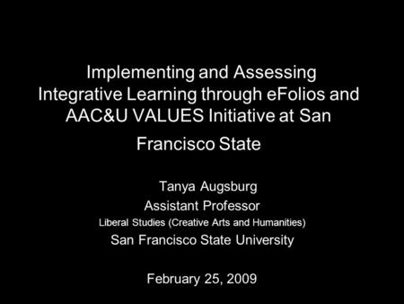 IImplementing and Assessing Integrative Learning through eFolios and AAC&U VALUES Initiative at San Francisco State tTTanya Augsburg Assistant Professor.