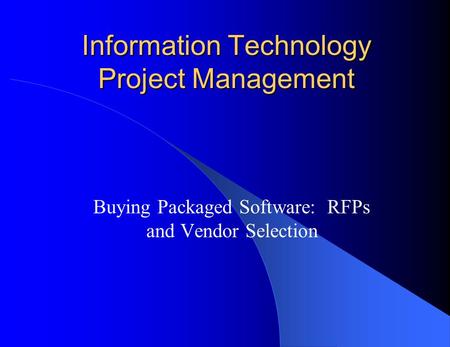 Information Technology Project Management Buying Packaged Software: RFPs and Vendor Selection.