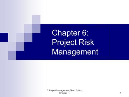 IT Project Management, Third Edition Chapter 11 1 Chapter 6: Project Risk Management.