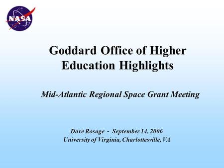 Goddard Office of Higher Education Highlights Dave Rosage - September 14, 2006 University of Virginia, Charlottesville, VA Mid-Atlantic Regional Space.