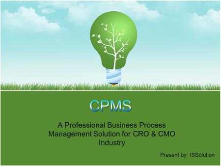 A Professional Business Process Management Solution for CRO & CMO Industry Present by: ISSolution.