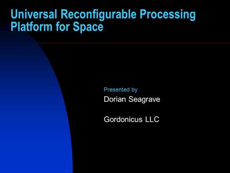 Universal Reconfigurable Processing Platform for Space Presented by Dorian Seagrave Gordonicus LLC.