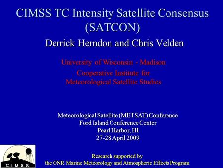 CIMSS TC Intensity Satellite Consensus (SATCON) Derrick Herndon and Chris Velden Meteorological Satellite (METSAT) Conference Ford Island Conference Center.