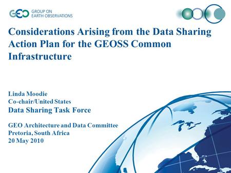 Considerations Arising from the Data Sharing Action Plan for the GEOSS Common Infrastructure Linda Moodie Co-chair/United States Data Sharing Task Force.