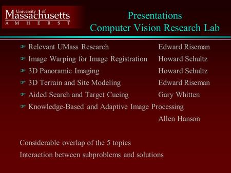 Presentations Computer Vision Research Lab F Relevant UMass ResearchEdward Riseman F Image Warping for Image RegistrationHoward Schultz F 3D Panoramic.