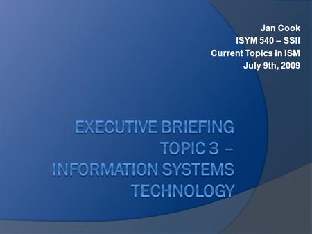 Jan Cook ISYM 540 – SSII Current Topics in ISM July 9th, 2009.