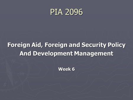 PIA 2096 Foreign Aid, Foreign and Security Policy And Development Management Week 6.