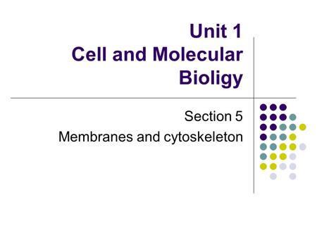 Unit 1 Cell and Molecular Bioligy Section 5 Membranes and cytoskeleton.