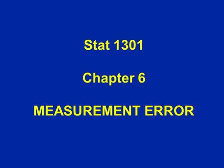 Stat 1301 Chapter 6 MEASUREMENT ERROR. National Bureau of Standards l NB 10 –supposed to be 10 grams –weighed weekly under the “same conditions”  same.