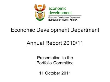 Economic Development Department Annual Report 2010/11 Presentation to the Portfolio Committee 11 October 2011.