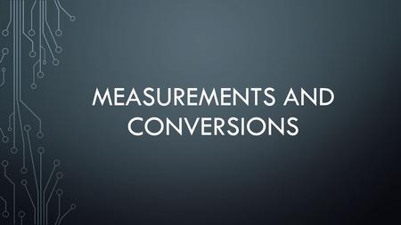 MEASUREMENTS AND CONVERSIONS. METRIC BASE UNITS Length – Meter (m) Mass – Gram (g) Volume – Liter (L) Time – Seconds (s) Temperature – Kelvin (K) Celsius.