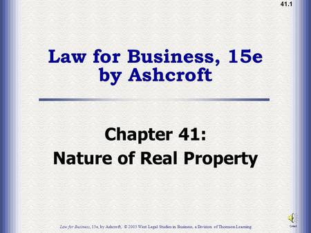 41.1 Law for Business, 15e by Ashcroft Chapter 41: Nature of Real Property Law for Business, 15e, by Ashcroft, © 2005 West Legal Studies in Business, a.