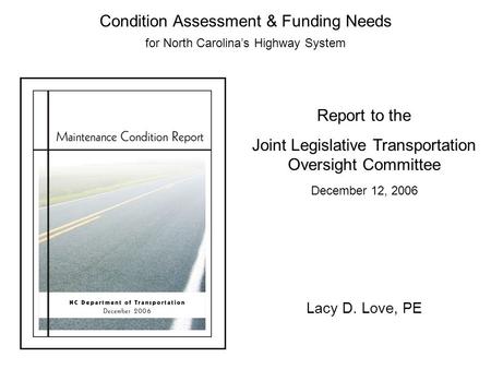 Condition Assessment & Funding Needs for North Carolina’s Highway System Report to the Joint Legislative Transportation Oversight Committee December 12,