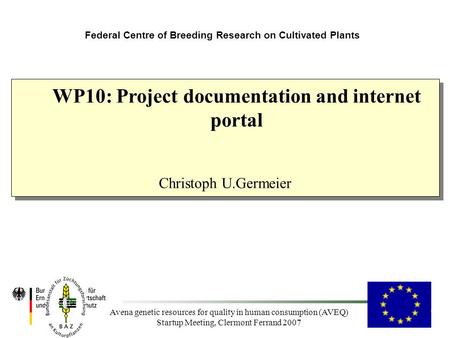 Avena genetic resources for quality in human consumption (AVEQ) Startup Meeting, Clermont Ferrand 2007 Federal Centre of Breeding Research on Cultivated.