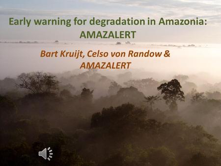 Early warning for degradation in Amazonia: AMAZALERT Bart Kruijt, Celso von Randow & AMAZALERT.