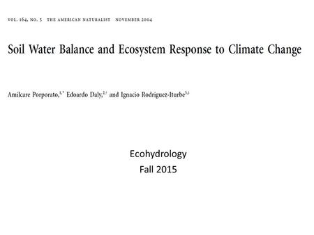 Ecohydrology Fall 2015. Core Questions Primary production is controlled by time-varying soil moisture Stochastic rainfall inputs Soil physical properties.