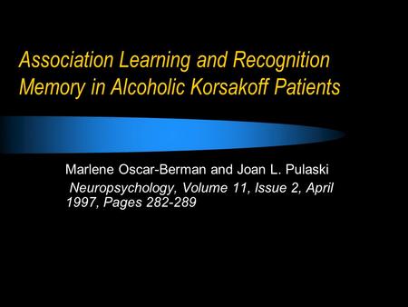 Association Learning and Recognition Memory in Alcoholic Korsakoff Patients Marlene Oscar-Berman and Joan L. Pulaski Neuropsychology, Volume 11, Issue.