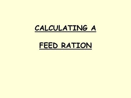 CALCULATING A FEED RATION. Factors to consider Present state of condition and health. Size and type. Age. Weight. Amount of work. Temperament. Ability.