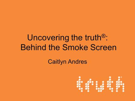 Uncovering the truth ® : Behind the Smoke Screen Caitlyn Andres.