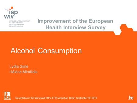 Alcohol Consumption Lydia Gisle Hélène Mimilidis Presentation in the framework of the EHIS workshop, Berlin, September 30, 2010 Improvement of the European.