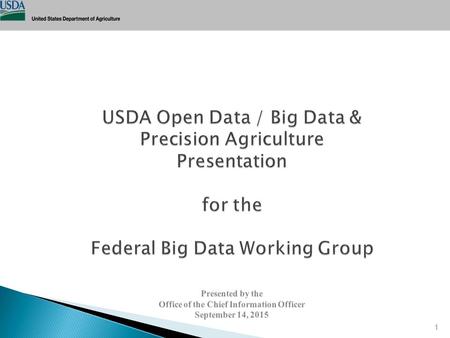 USDA Open Data / Big Data & Precision Agriculture Presentation for the Federal Big Data Working Group Presented by the Office of the Chief Information.