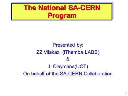 The National SA-CERN Program Presented by: ZZ Vilakazi (iThemba LABS) & J. Cleymans(UCT) On behalf of the SA-CERN Collaboration 1.