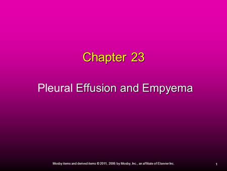 1 Mosby items and derived items © 2011, 2006 by Mosby, Inc., an affiliate of Elsevier Inc. Chapter 23 Effusion and Empyema Chapter 23 Pleural Effusion.