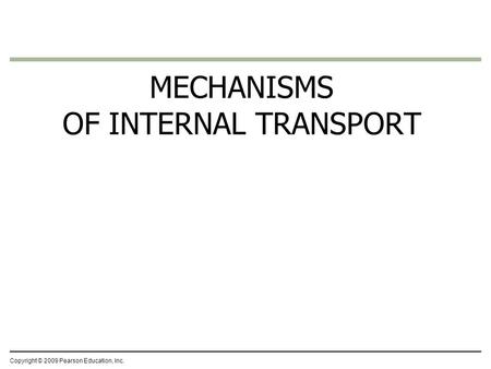 Copyright © 2009 Pearson Education, Inc. MECHANISMS OF INTERNAL TRANSPORT.